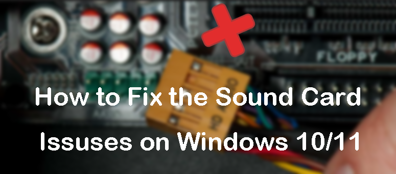 How to Fix the Sound Card Issuses on Windows 10/11