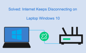 Internet Keeps Disconnecting on Laptop Windows 10 [Solved]